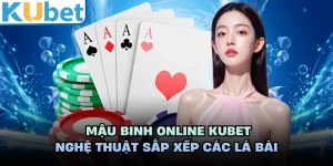 Mậu Binh Online KUBET - Nghệ Thuật Sắp Xếp Các Lá Bài 